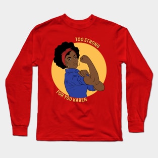 Blak woman too strong For you karen Long Sleeve T-Shirt